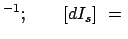 $\displaystyle ^{-1} ; \qquad [ dI_s ]  =  $