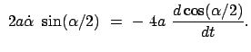 $\displaystyle  2 a \dot{\alpha}  \sin(\alpha/2)  =  -  4a  \frac{d \cos(\alpha/2)}{dt}.$