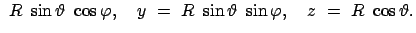 $\displaystyle  R  \sin\vartheta  \cos\varphi, \quad
y  =  R  \sin\vartheta  \sin\varphi, \quad
z  =  R  \cos\vartheta.$