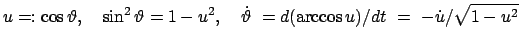 $\displaystyle u =: \cos\vartheta, \quad \sin^2\vartheta = 1 - u^2 , \quad
\dot{\vartheta}  = d(\arccos u)/dt  =  - \dot{u}/\sqrt{1 - u^2}
$