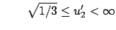 $\displaystyle \qquad \sqrt{1/3} \leq u'_2 < \infty$