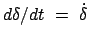 $\displaystyle d\delta/dt  =  \dot{\delta}  $