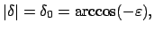 $ \vert\delta\vert = \delta_0 = \arccos (- \varepsilon),$