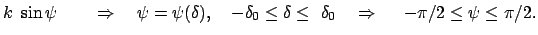 $\displaystyle k  \sin\psi \qquad \Rightarrow \quad \psi = \psi(\delta), \quad
...
...q \delta \leq  \delta_0 \quad \Rightarrow \quad  -\pi/2 \leq \psi \leq \pi/2.$