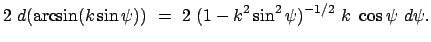 $\displaystyle 2  d(\arcsin(k \sin\psi))  =  2  (1 - k^2 \sin^2\psi)^{-1/2}  k  \cos\psi  d\psi.$