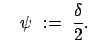 $\displaystyle \quad
\psi  :=  \frac{\delta}{2}.
$