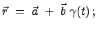 $\displaystyle \vec r  =  \vec a  +  \vec b  \gamma(t)  ;$