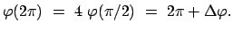 $\displaystyle \varphi(2\pi)  =  4  \varphi(\pi/2)  =  2\pi + \Delta\varphi .
$