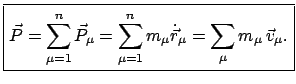 $\displaystyle \fbox{\parbox{6.2cm}{\begin{displaymath}\vec P = \sum_{\mu =1}^{n...
...mu} \dot{\vec r}_{\mu} = \sum_{\mu} m_{\mu} \vec v_{\mu} . \end{displaymath}}}$