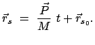 $\displaystyle \vec r_{s} =  \frac{\vec P}{M}  t + \vec r_{s_0}.$