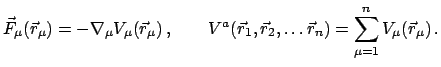 $\displaystyle \vec F_{\mu}(\vec r_{\mu}) = - \nabla_{\mu} V_{\mu}(\vec r_{\mu})...
...,\vec r_{2}, \ldots \vec r_{n}) = \sum^{n}_{\mu = 1} V_{\mu}(\vec r_{\mu})   .$