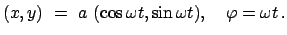 $\displaystyle (x,y)  =  a  (\cos \omega t, \sin \omega t), \quad
\varphi = \omega t   .$