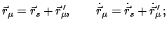 $\displaystyle \vec r_{\mu} = \vec r_{s} + \vec r_{\mu}{\!\!'}, \qquad \dot{\vec r}_{\mu} = \dot{\vec r}_{s} + \dot{\vec r}_{\mu}{\!\!'}   ;$