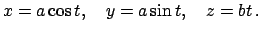 $\displaystyle x = a \cos t,\quad y = a \sin t,\quad z = bt   .$