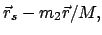 $\displaystyle \vec r_{s} - m_{2}\vec r/M,$