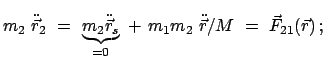 $\displaystyle m_{2}  \ddot{\vec r}_{2}  =  \underbrace{m_{2}\ddot{\vec r}_{s}}_{= 0}  + \
m_{1}m_{2}  \ddot{\vec r}/M  =  \vec F_{21}(\vec r)   ;
$