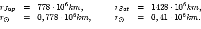 \begin{displaymath}
\begin{array}{lclclcl}
r_{Jup} & = & 778 \cdot 10^6 km, & \q...
... km, & \quad & r_{\odot} & = & 0,41 \cdot
10^6 km .
\end{array}\end{displaymath}