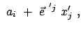 $\displaystyle  a_i  +  \vec{e}^{ 'j}  x_j'  ,$