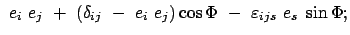 $\displaystyle  e_i  e_j  +  (\delta_{ij}  -  e_i  e_j) \cos\Phi  - \
\varepsilon_{ijs}  e_s  \sin\Phi ;$