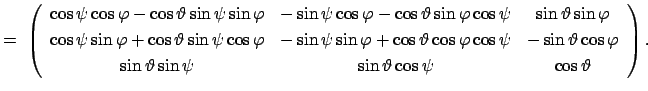 $\displaystyle =  \left( \begin{array}{ccc}
\cos\psi \cos\varphi - \cos\varthe...
...theta \sin\psi &
\sin\vartheta \cos\psi & \cos\vartheta \end{array} \right) .
$