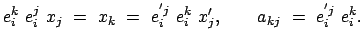 $\displaystyle e_i^k  e_i^j  x_j  =  x_k  =  e_i^{'j}  e_i^k  x_j' , \qquad a_{kj}  =  e_i^{'j}  e_i^k .$