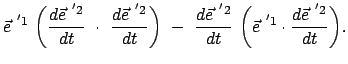 $\displaystyle \vec{e}^{ '1}  \bigg( \frac{d \vec{e}^{ '2}}{dt}  \cdot  \frac...
...{e}^{ '2}}{dt}  \bigg( \vec{e}^{ '1} \cdot \frac{d \vec{e}^{ '2}}{dt} \bigg) .$