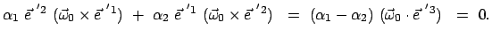 $\displaystyle \alpha_1  \vec{e}^{ '2}  ( \vec{\omega}_0 \times \vec{e}^{ '1})...
...= \
(\alpha_1 - \alpha_2 )  ( \vec{\omega}_0 \cdot \vec{e}^{ '3})   =  0.
$