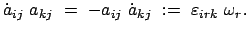 $\displaystyle \dot{a}_{ij}  a_{kj}  =  - a_{ij}  \dot{a}_{kj}  :=  \varepsilon_{irk}  \omega_r .$