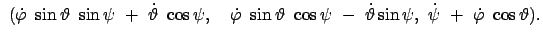 $\displaystyle \
(\dot{\varphi}  \sin\vartheta  \sin\psi  +  \dot{\vartheta...
...\dot{\vartheta} \sin\psi , \
\dot{\psi}  +  \dot{\varphi}  \cos\vartheta) .$