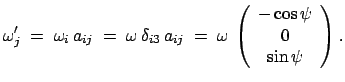 $\displaystyle \omega_j'\;=\; \omega_i a_{ij}\;=\;\omega \delta_{i3} a_{ij} \;=\; \omega \left(\begin{array}{c} -\cos\psi 0 \sin\psi\end{array}\right).$