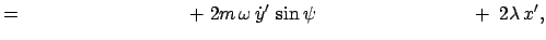 $\displaystyle =\;\hspace{3.25cm}+\;2m \omega \dot{y}' \sin\psi \hspace{3.131cm}+\; 2\lambda x',$