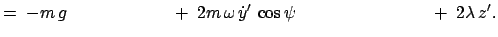 $\displaystyle =\;-m g\hspace{2.3cm}+\;2m \omega \dot{y}' \cos\psi \hspace{2.968cm}+\;2\lambda z'.$