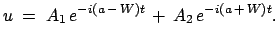 $\displaystyle u\;=\;A_1 e^{-i(a - W)t} + A_2 e^{-i(a + W)t}.$