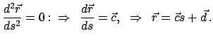 $\displaystyle \frac{d^{2}\vec{r}}{ds^{2}} = 0: \enspace \Rightarrow \enspace
\...
...ds} = \vec c,   \enspace \Rightarrow \enspace
\vec r = \vec c s + \vec d .
$