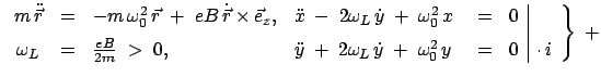 $\displaystyle \left.
\begin{array}{ccllcl\vert l}
m \ddot{\vec{r}} & = &-m \o...
...mega_L \dot{y}\;+\;
\omega_0^2 y & = & 0 &\cdot  i
\end{array} \right\}\;+
$