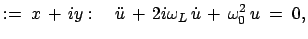 $\displaystyle :=\;x + iy:\quad \ddot{u} + 2i\omega_L \dot{u} +  \omega_0^2 u\;=\;0,$