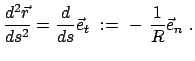 $\displaystyle \frac{d^{2}\vec r}{ds^{2}} = \frac{d}{ds} \vec e_{t}  :=  -  \frac{1}{R} \vec e_{n}  .$