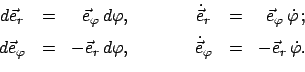 \begin{displaymath}\begin{array}{ccrcccr} d\vec{e}_r & = & \vec{e}_{\varphi} d\...
...\vec{e}}_{\varphi} & = & -\vec{e}_r \dot{\varphi}. \end{array}\end{displaymath}