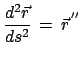 $\displaystyle \frac{d^{2}\vec r}{ds^{2}}   =   {\vec r}^{  ''}$