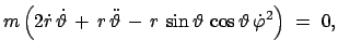 $\displaystyle m\left(2\dot{r} \dot{\vartheta} + r \ddot{\vartheta}  - r \sin\vartheta \cos\vartheta \dot{\varphi}^2 \right)\;=\;0,$