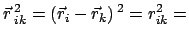 $\displaystyle \vec{r} ^{2}_{ik} = (\vec{r}_{i} - \vec{r}_{k}) ^{2} = r^{2}_{ik} =$