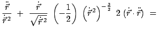 $\displaystyle \frac{\ddot{\vec r}}{\dot{\vec r}^{  2}}  + \
\frac{\dot{\vec ...
...c r}^{  2} \right)^{-\frac{3}{2}}  2  (\dot{\vec r} \cdot \ddot{\vec r})  =$