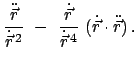 $\displaystyle \frac{\ddot{\vec r}}{\dot{\vec r}^{  2}}  - \
\frac{\dot{\vec r}}{\dot{\vec r}^{  4}}  (\dot{\vec r} \cdot \ddot{\vec r})   .$