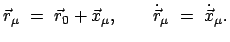 $\displaystyle \vec{r}_{\mu}  =  \vec{r}_{0} + \vec{x}_{\mu}, \qquad \dot{\vec r}_{\mu}  =  \dot{\vec x}_{\mu}.
$