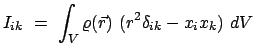 $\displaystyle I_{ik}  =  \int_{V} \varrho(\vec r)  (r^{2}\delta_{ik} - x_{i}x_{k})  dV$