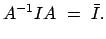 $\displaystyle A^{-1} I A  =  \bar{I} .$