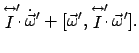 $\displaystyle \stackrel{\leftrightarrow}{I}'\!\!\! \cdot  \dot{\vec \omega}' +
[\vec{\omega}', \stackrel{\leftrightarrow}{I}' \!\!\!\cdot  \vec{\omega}'] .$