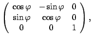 $\displaystyle \left( \begin{array}{ccc}
\cos \varphi & -\sin \varphi & 0 \\
\sin \varphi & \cos \varphi & 0\\
0 & 0 & 1
\end{array} \right),$