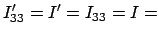 $\displaystyle I'_{33} = I' = I_{33} = I =
$