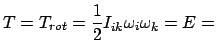 $\displaystyle T = T_{rot} = \frac{1}{2} I_{ik}\omega_{i}\omega_{k} = E =$